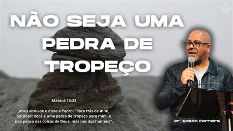 Não seja uma pedra de tropeço Pr Edson Ferreira YouTube