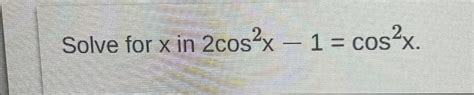 Solved Solve for x ﻿in 2cos2x-1=cos2x | Chegg.com