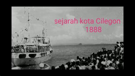 Sejarah Cilegon 1888 Youtube