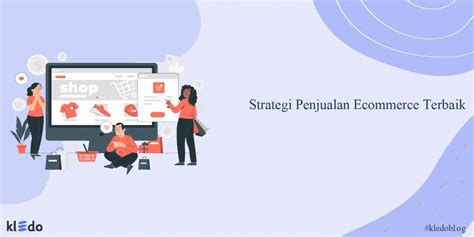 Strategi Penjualan Ecommerce Terbaik Di Tahun 2025 Kledo Blog