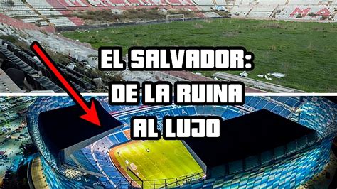 Nuevo Estadio De El Salvador Que Pasa De La Ruina Al Lujo YouTube