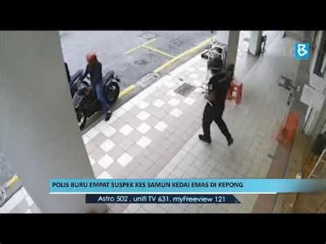 Polis Buru Empat Suspek Kes Samun Kedai Emas Di Kepong Youtube