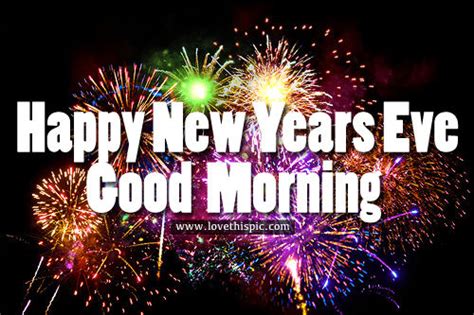 Happy New Years Eve Good Morning Pictures Photos And Images For