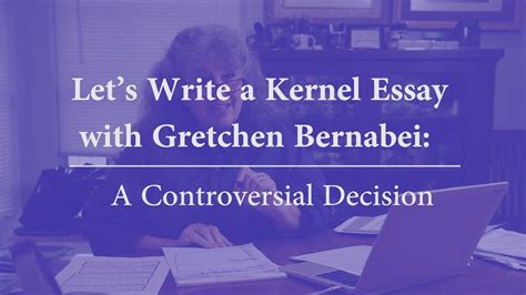 Let S Write A Kernel Essay With Gretchen Bernabei A Controversial Decision Youtube