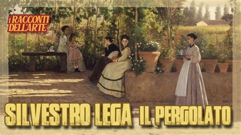 Silvestro Lega Il Pergolato I Racconti Dell Arte Youtube