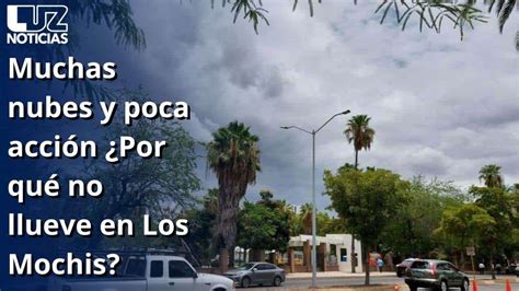 Muchas nubes y poca acción Por qué no llueve en Los Mochis