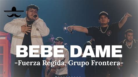 Fuerza Regida Grupo Frontera Bebe Dame LETRA YouTube