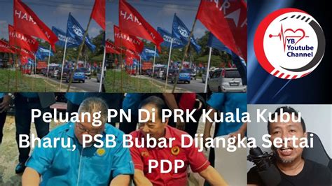 Peluang PN Di PRK Kuala Kubu Bharu PSB Bubar Dijangka Sertai PDP YouTube