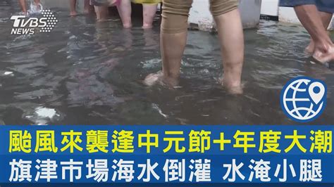 颱風來襲逢中元節年度大潮 旗津市場海水倒灌 水淹小腿｜tvbs新聞 Internationalnewsplus Youtube