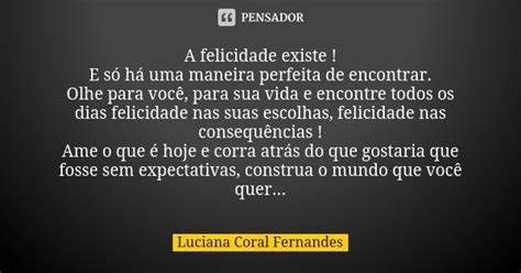 A Felicidade Existe E Só Há Uma Luciana Coral Fernandes Pensador