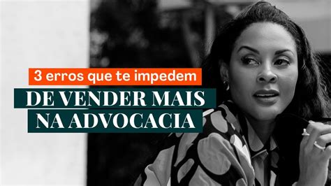 Erros Que Te Impedem De Vender Mais Na Advocacia Youtube