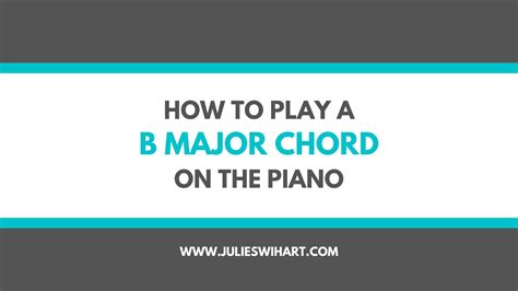 How To Play A B Major Chord On The Piano Julie Swihart