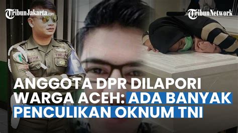 Anggota Dpr Dilapori Warga Aceh Ada Banyak Korban Penculikan Oknum Tni