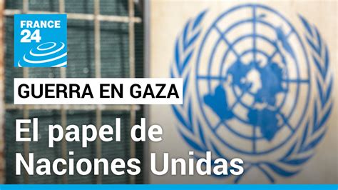 ¿qué Tan Determinante Ha Sido El Papel De La Onu Para Hacer Frente A La Guerra En Gaza El Debate