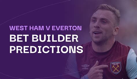 West Ham V Everton Bet Builder Tips Best Predictions And Odds