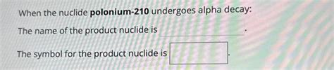 Solved When The Nuclide Polonium 210 Undergoes Alpha Decay