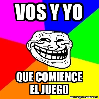 Meme Troll Vos Y Yo Que Comience El Juego 32308953