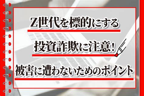 Z世代を標的にする投資詐欺に注意！被害に遭わないためのポイント 弁護士による詐欺返金の教科書