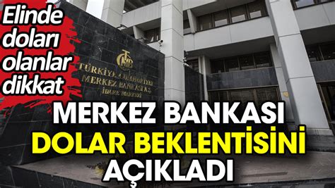 Merkez Bankas Dolar Beklentisini A Klad Elinde Dolar Olanlar Dikkat