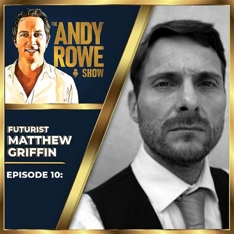 The Futurist Matthew Griffin The Andy Rowe Show On Acast