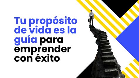 Tu Propósito De Vida Es La Guía Para Emprender Con éxito