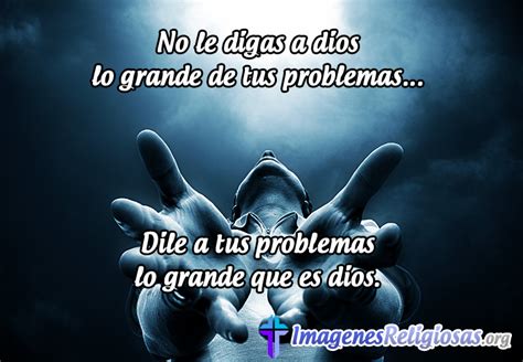 No Le Digas A Dios Lo Grande De Tus Problemas Dile A Tus Problemas Lo