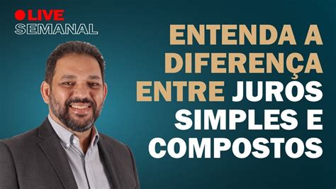 Entenda A Diferen A Entre Juros Simples E Compostos Live