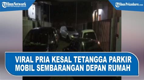 Viral Pria Kesal Tetangga Parkir Mobil Sembarangan Depan Rumah Youtube