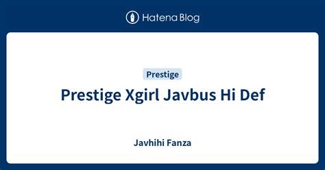 Prestige Xgirl Javbus Hi Def Javhihi Fanza