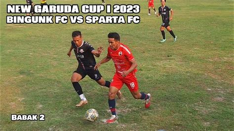 New Garuda Cup I Babak Bingunk Fc Vs Sparta Fc Youtube