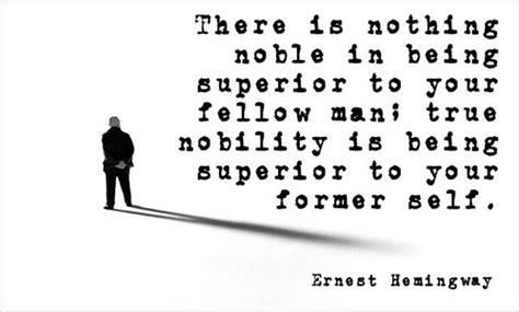 There Is Nothing Noble In Being Superior To Your Fellow Men True