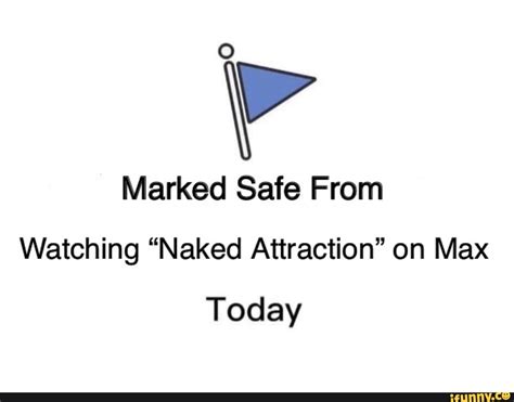 Marked Safe From Watching Naked Attraction On Max Today IFunny