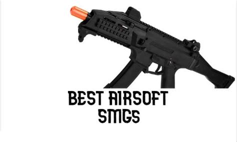 7 Best Airsoft SMG Replicas for 2024 (Ranked and Reviewed)