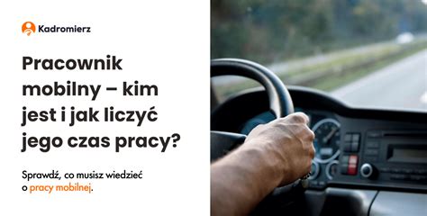 Pracownik Mobilny Kim Jest I Jak Liczy Jego Czas Pracy