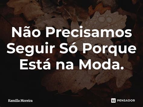 ⁠não Precisamos Seguir Só Porque Kamilla Moreira Pensador