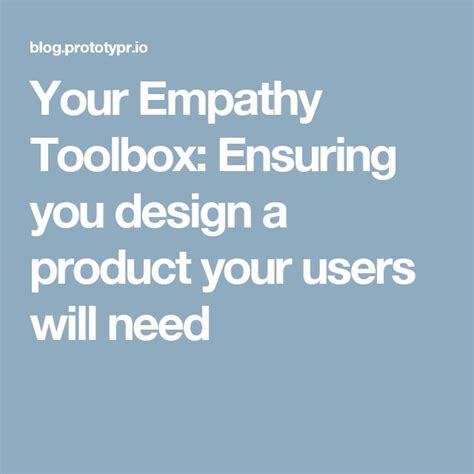 Your Empathy Toolbox Ensuring You Design A Product Your Users Will