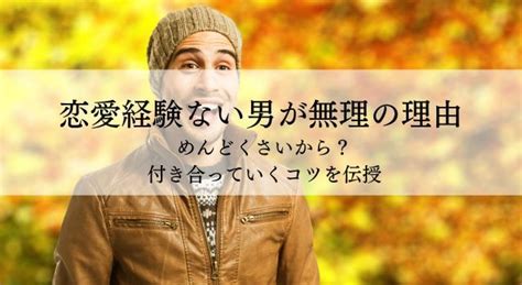 恋愛経験ない男が無理！行動や理由！めんどくさいから？付き合っていくコツ マッチングアプリおすすめランキング5選！恋活サイトで出会いを見つける方法