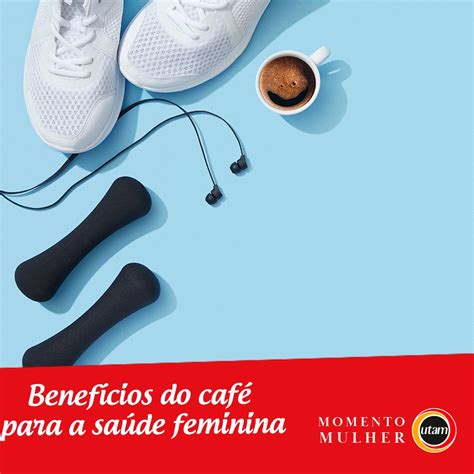 Benefícios Do Café Para A Saúde Feminina Momentos Utam