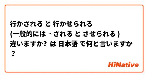 【行かされる と 行かせられる 一般的には ~される と させられる 違いますか 】 は 日本語 で何と言いますか？ Hinative