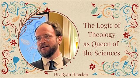 The Logic Of Theology As Queen Of The Sciences Dr Ryan Haecker