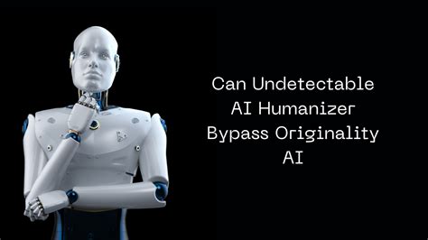 Can Undetectable AI Humanizer Bypass Originality AI