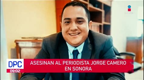 Asesinan Al Periodista Jorge Camero En Sonora Imagen Televisión