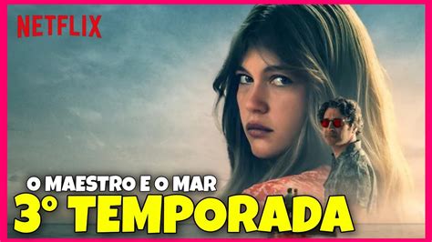 O MAESTRO E O MAR 3 TEMPORADA QUANDO CHEGA NA NETFLIX YouTube