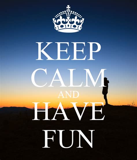 Keep Calm And Have Fun Keep Calm And Carry On Image Generator