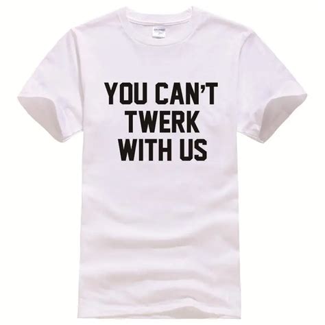 You Cant Twerk With Us Twerking Tee Shirt Unisex Fashion Women Men Short Sleeve Funny Shirt 6