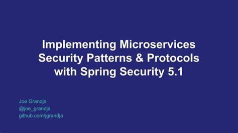 Implementing Microservices Security Patterns & Protocols with Spring Security 5 - Joe Grandja | PPT