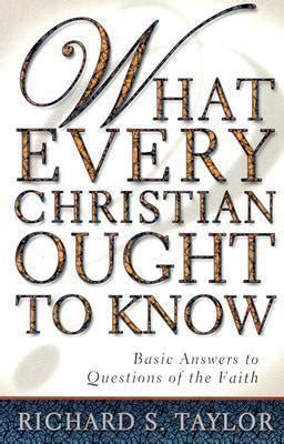 What Every Christian Ought To Know Basic Answers To Questions Of The