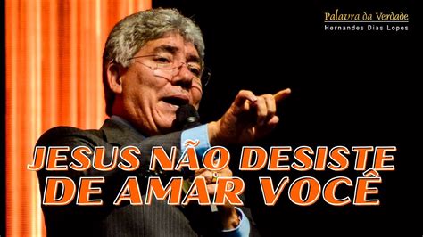 Jesus NÃo Desiste De Amar VocÊ Hernandes Dias Lopes Youtube