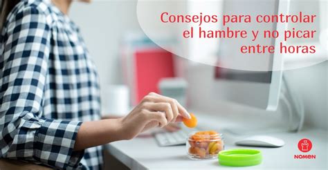 Consejos Para Controlar El Hambre Y No Picar Entre Horas Nomen