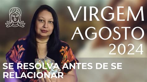 VIRGEM AGOSTO 2024 SE RESOLVA ANTES DE SE RELACIONAR YouTube